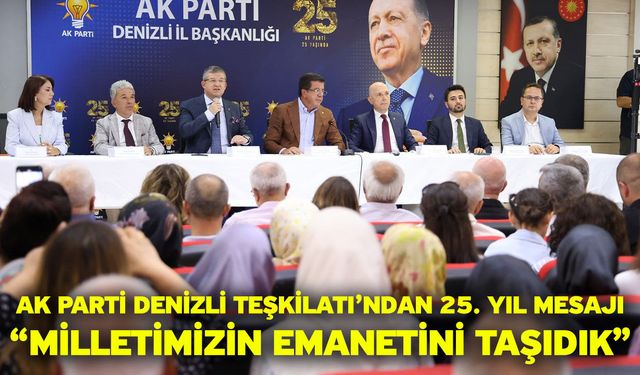 AK Parti Denizli Teşkilatı’ndan 25. Yıl Mesajı “Milletimizin Emanetini Taşıdık”