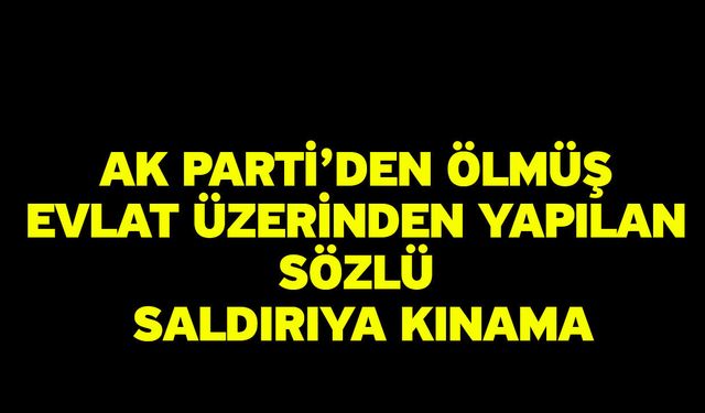AK Parti’den ölmüş evlat üzerinden yapılan sözlü saldırıya kınama