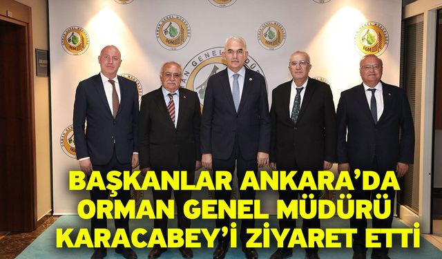 Başkanlar Ankara’da Orman Genel Müdürü Karacabey’i Ziyaret Etti