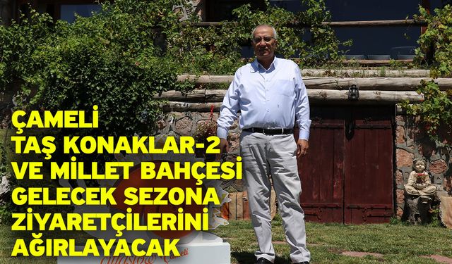 Çameli Taş Konaklar-2 ve Millet Bahçesi gelecek sezona ziyaretçilerini ağırlayacak