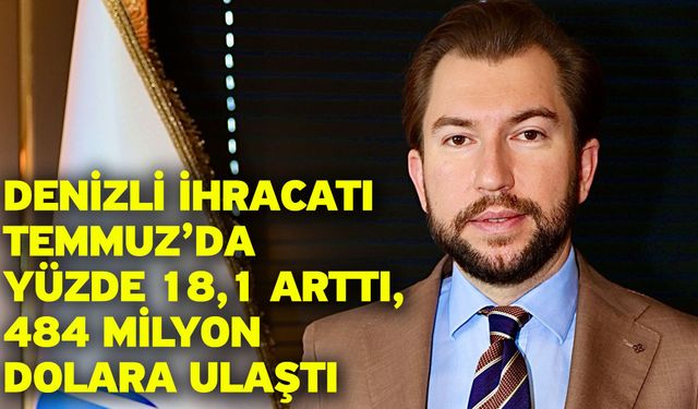 Denizli İhracatı Temmuz’da Yüzde 18,1 Arttı, 484 Milyon Dolara Ulaştı