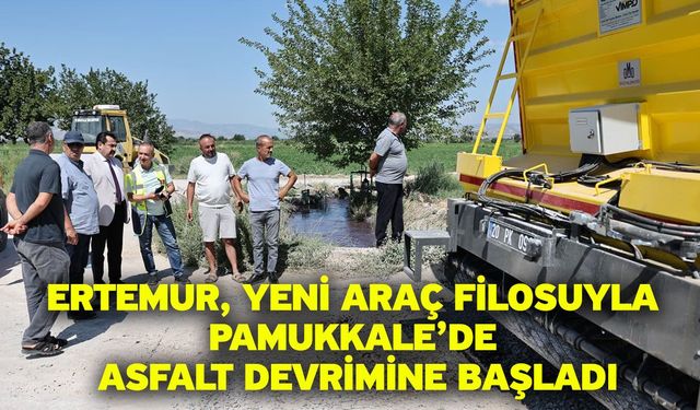 Ertemur, Yeni Araç Filosuyla Pamukkale’de Asfalt Devrimine Başladı