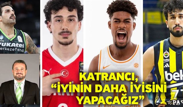 Katrancı, “İyinin daha iyisini yapacağız”