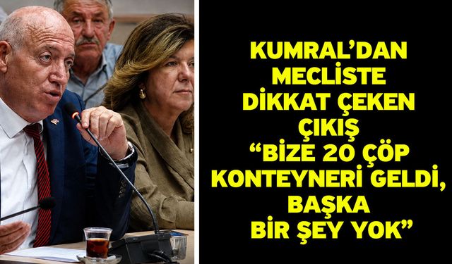 Kumral’dan Mecliste Dikkat Çeken Çıkış “Bize 20 Çöp Konteyneri Geldi, Başka Bir Şey Yok”