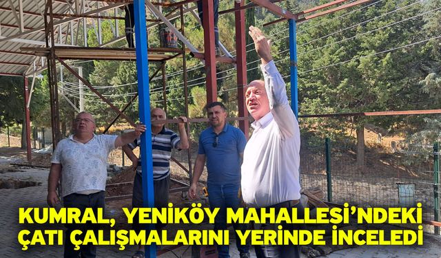 Kumral, Yeniköy Mahallesi’ndeki Çatı Çalışmalarını Yerinde İnceledi