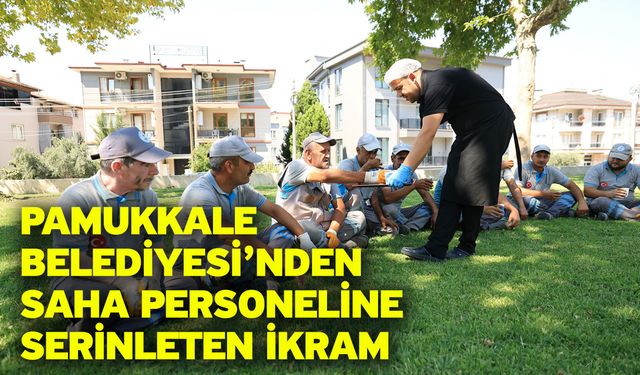 Pamukkale Belediyesi’nden Saha Personeline Serinleten İkram