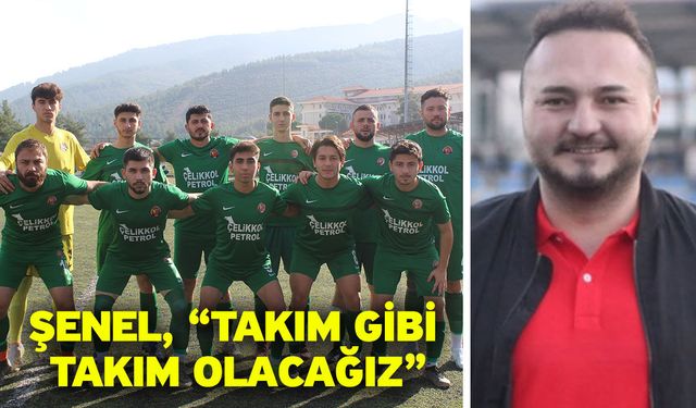 Şenel, “Takım gibi takım olacağız”