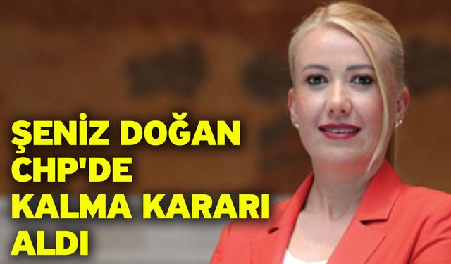 Şeniz Doğan CHP'de Kalma Kararı Aldı