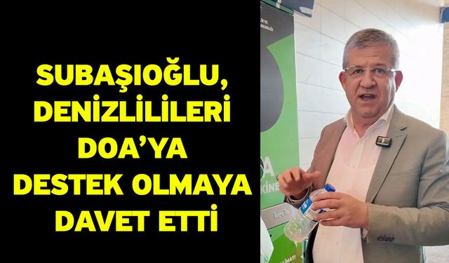 Subaşıoğlu, Denizlilileri DOA’ya destek olmaya davet etti