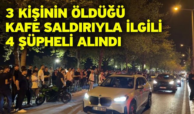 3 Kişinin Öldüğü Kafe Saldırıyla İlgili 4 Şüpheli Alındı