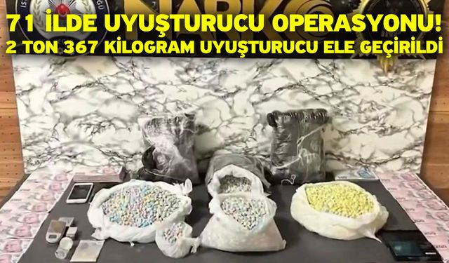 71 İlde Uyuşturucu Operasyonu! 2 Ton 367 Kilogram Uyuşturucu Ele Geçirildi