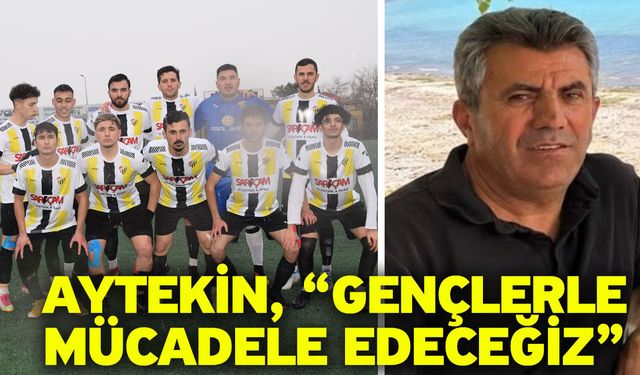 Aytekin, “Gençlerle mücadele edeceğiz”