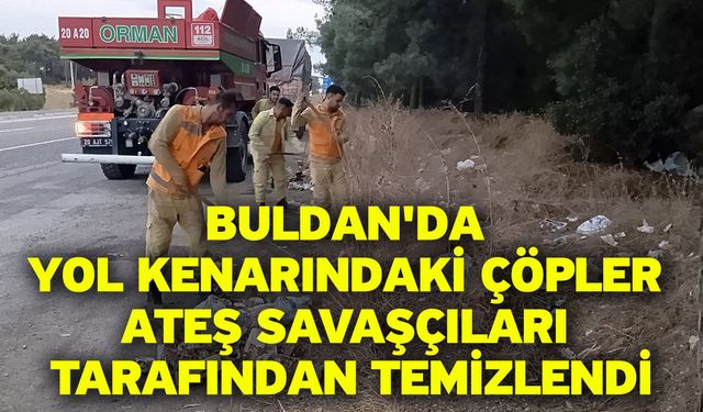 Buldan'da yol kenarındaki çöpler ateş savaşçıları tarafından temizlendi