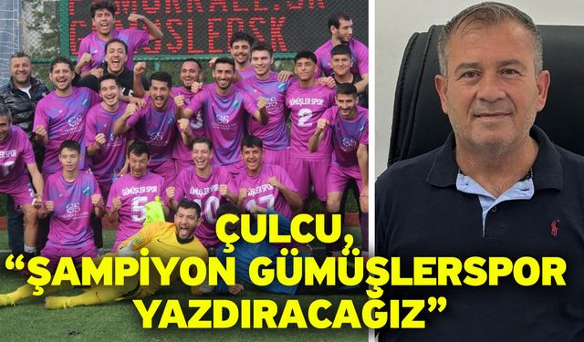 Çulcu, “Şampiyon Gümüşlerspor yazdıracağız”