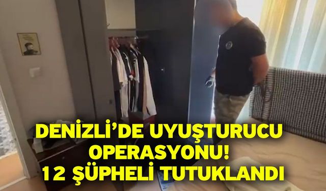 Denizli’de Uyuşturucu Operasyonu! 12 Şüpheli Tutuklandı