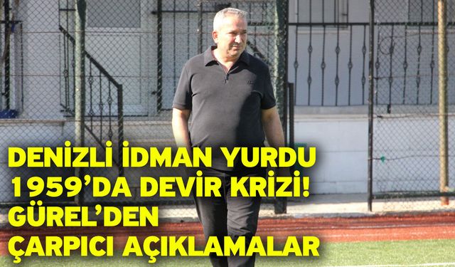 Denizli İdman Yurdu 1959’da devir krizi: Gürel’den çarpıcı açıklamalar