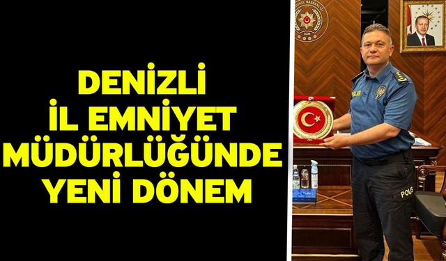 Denizli İl Emniyet Müdürlüğünde yeni dönem