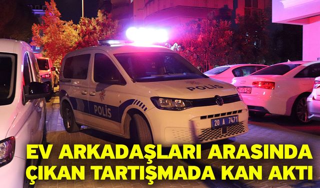 Ev arkadaşları arasında çıkan tartışmada kan aktı