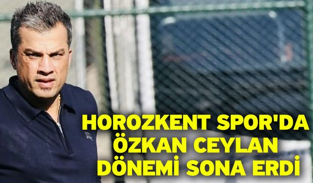 Horozkent Spor'da Özkan Ceylan dönemi sona erdi