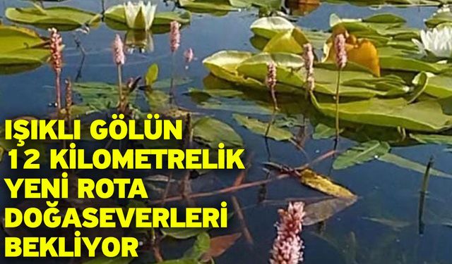 Işıklı Gölün 12 kilometrelik yeni rota doğaseverleri bekliyor
