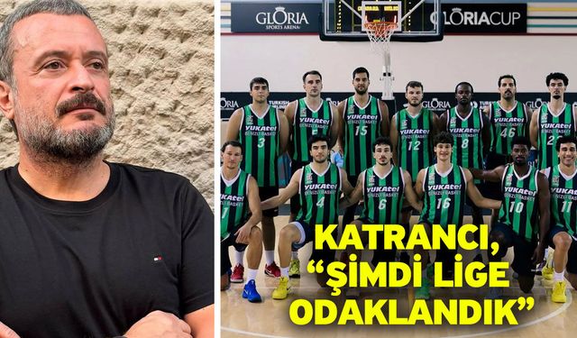 Katrancı, “Şimdi lige odaklandık”