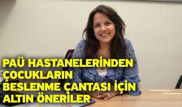 PAÜ Hastanelerinden Çocukların Beslenme Çantası İçin Altın Öneriler