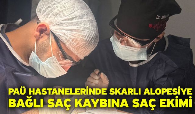 PAÜ Hastanelerinde Skarlı Alopesiye Bağlı Saç Kaybına Saç Ekimi