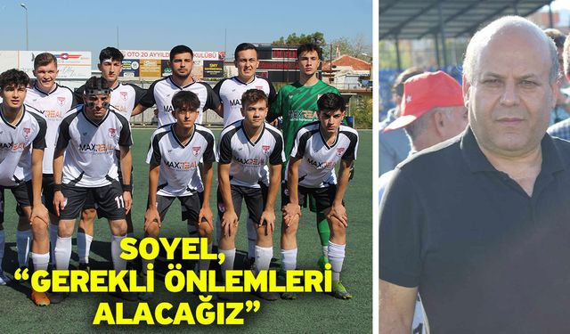 Soyel, “Gerekli önlemleri alacağız”