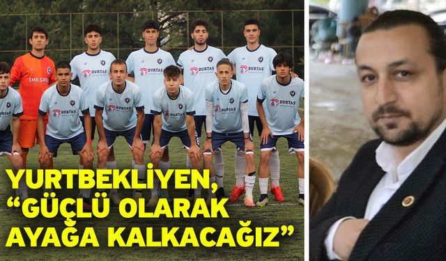 Yurtbekliyen, “Güçlü olarak ayağa kalkacağız”
