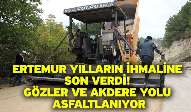 Ertemur yılların ihmaline son verdi! Gözler ve Akdere yolu asfaltlanıyor