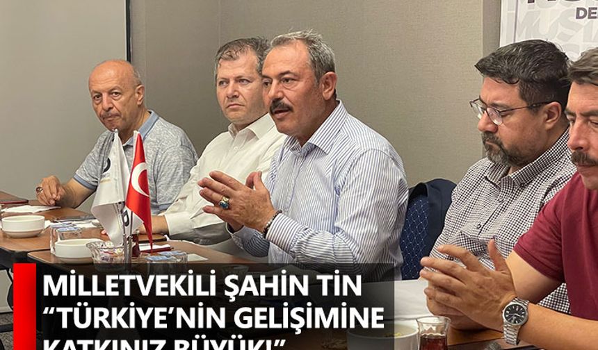 Milletvekili Şahin Tin “Türkiye’nin Gelişimine Katkınız Büyük!”