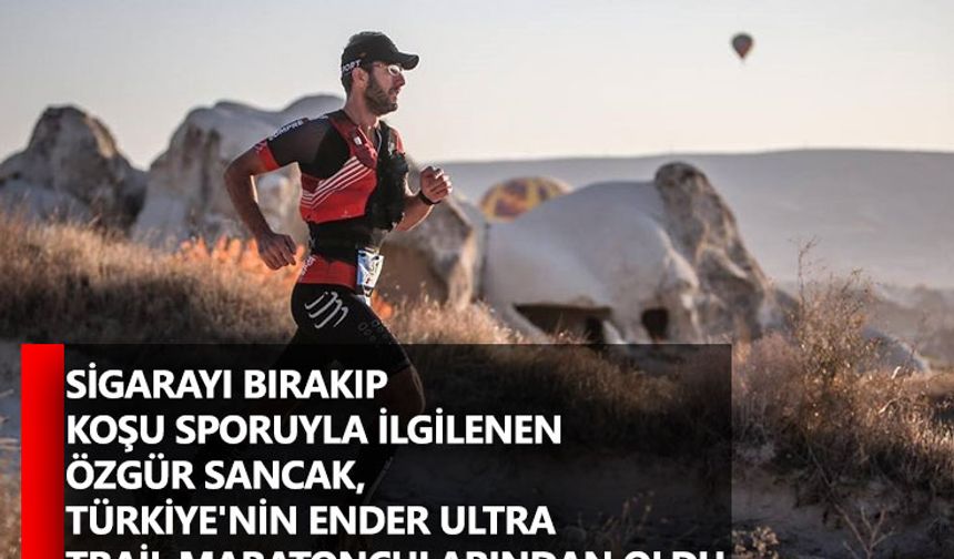 Sigarayı bırakıp koşu sporuyla ilgilenen Özgür Sancak, Türkiye'nin ender ultra trail maratoncularından oldu
