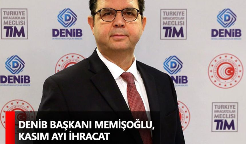 DENİB Başkanı Memişoğlu, Kasım ayı ihracat rakamlarını açıkladı