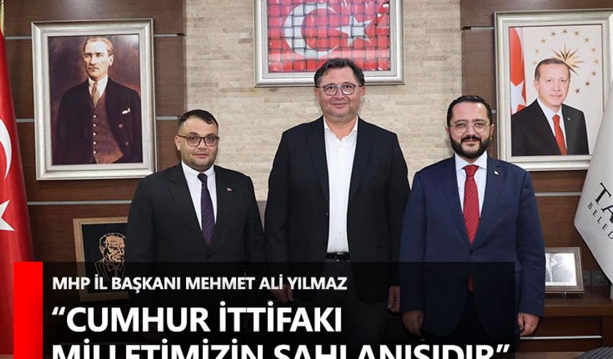 MHP İl Başkanı Mehmet Ali Yılmaz “Cumhur İttifakı Milletimizin Şahlanışıdır”