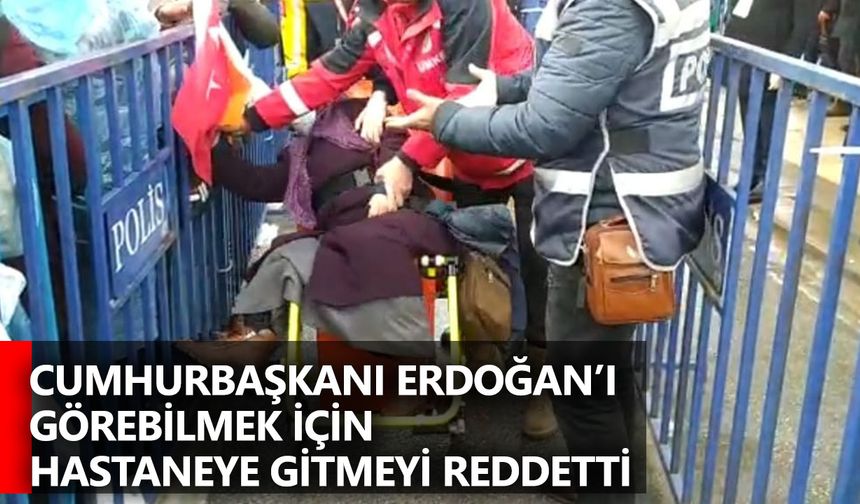 Cumhurbaşkanı Erdoğan’ı görebilmek için hastaneye gitmeyi reddetti
