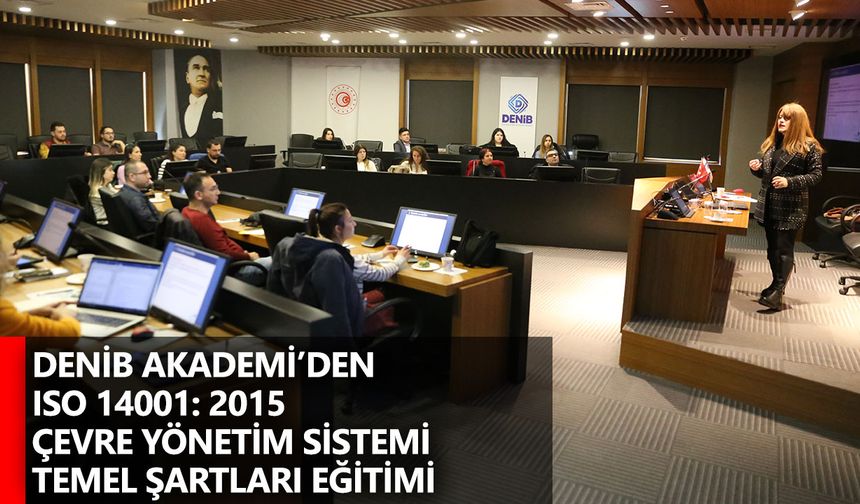 DENİB Akademi’den ISO 14001: 2015 Çevre Yönetim Sistemi Temel Şartları Eğitimi