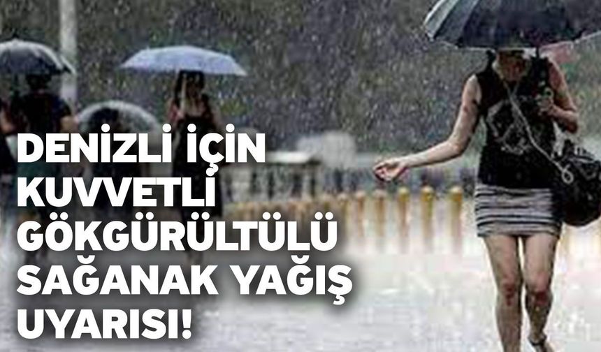 Denizli için kuvvetli ve gök gürültülü sağanak yağış uyarısı verildi