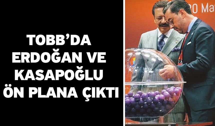 TOBB’da Erdoğan ve Kasapoğlu Ön Plana Çıktı