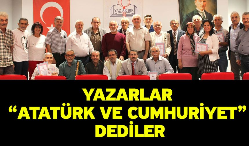 Yazarlar “Atatürk ve Cumhuriyet” dediler