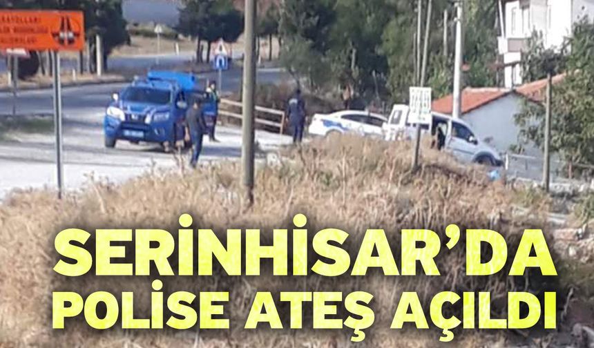 Serinhisar’da Polise Ateş Açıldı