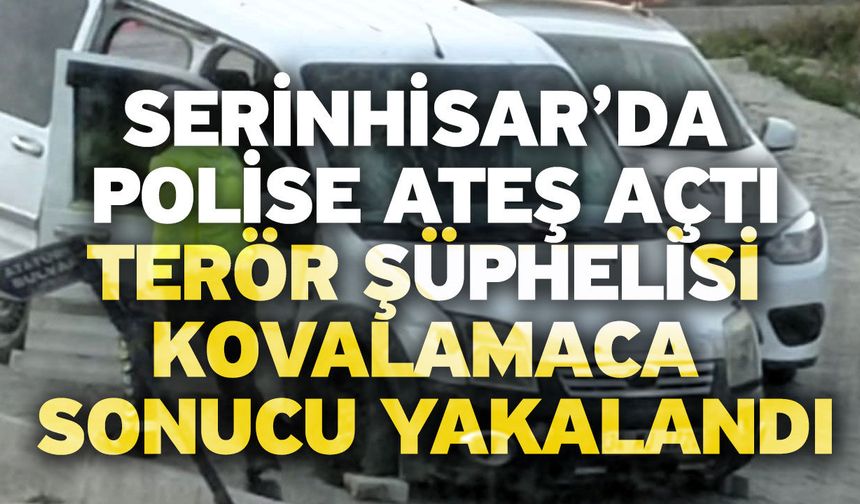 Serinhisar’da polise ateş açtı! Terör şüphelisi kovalamaca sonucu yakalandı