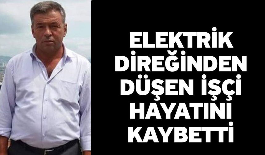 Elektrik direğinden düşen işçi hayatını kaybetti
