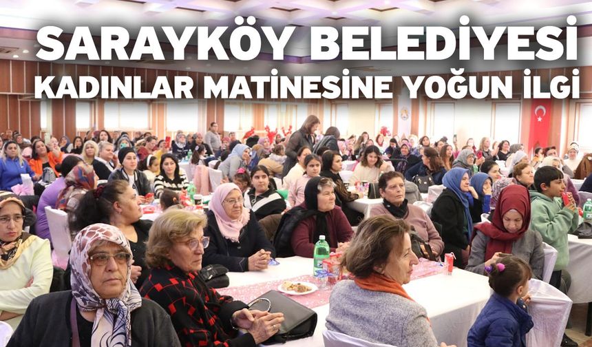 Sarayköy Belediyesi Kadınlar Matinesine yoğun ilgi