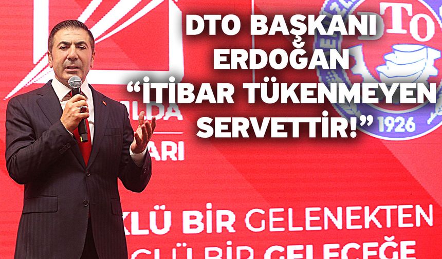 DTO Başkanı Erdoğan “İtibar Tükenmeyen Servettir!”