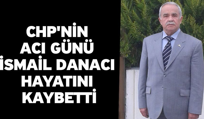 CHP'nin Acı Günü İsmail Danacı Hayatını Kaybetti