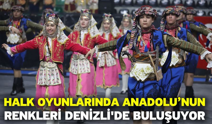 Halk oyunlarında Anadolu’nun renkleri Denizli'de buluşuyor