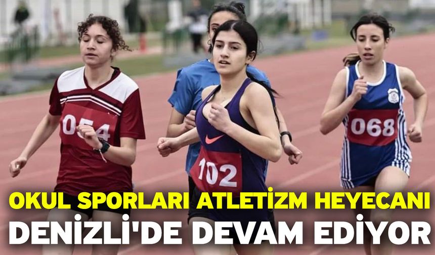 Okul sporları atletizm heyecanı Denizli'de devam ediyor