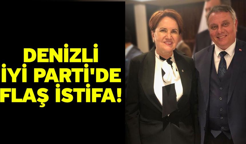 Denizli İYİ Parti'de flaş istifa!