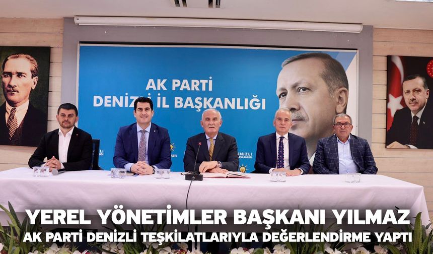 Yerel Yönetimler Başkanı Yılmaz, AK Parti Denizli teşkilatlarıyla değerlendirme yaptı
