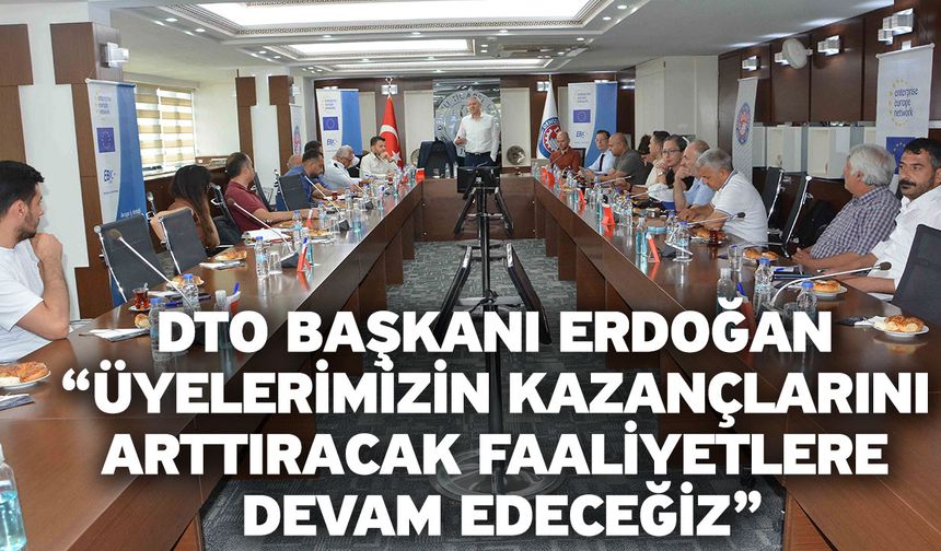 DTO Başkanı Erdoğan “Üyelerimizin kazançlarını arttıracak faaliyetlere devam edeceğiz”